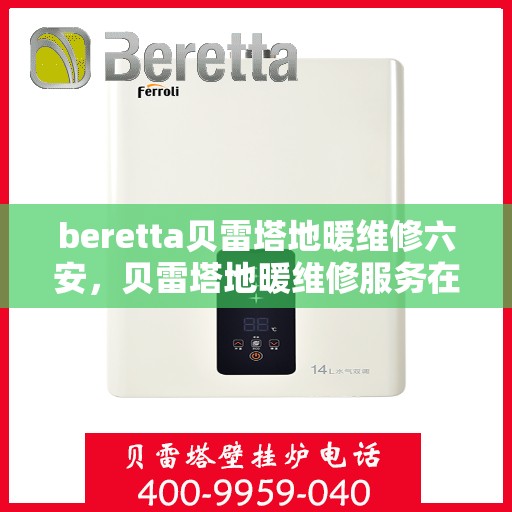 beretta贝雷塔地暖维修六安，贝雷塔地暖维修服务在六安，专业解决Beretta地暖问题