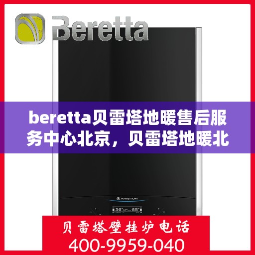 beretta贝雷塔地暖售后服务中心北京，贝雷塔地暖北京售后服务中心，专业维修，贴心服务
