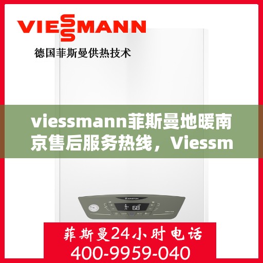 viessmann菲斯曼地暖南京售后服务热线，Viessmann菲斯曼地暖南京，专业售后服务热线，温暖您的生活