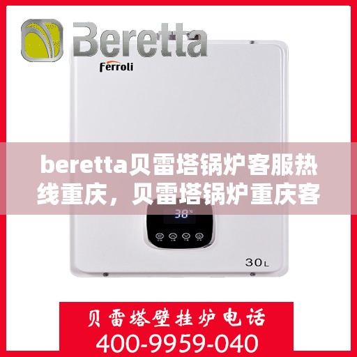 beretta贝雷塔锅炉客服热线重庆，贝雷塔锅炉重庆客服热线详解