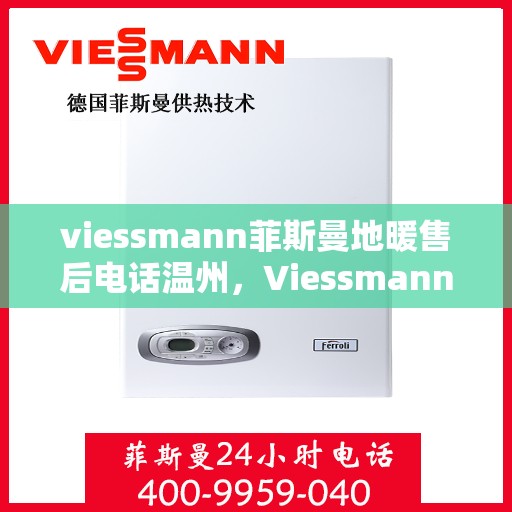 viessmann菲斯曼地暖售后电话温州，Viessmann菲斯曼地暖温州售后专线