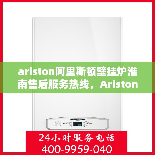 ariston阿里斯顿壁挂炉淮南售后服务热线，Ariston阿里斯顿壁挂炉淮南售后服务热线，专业团队为您提供贴心服务