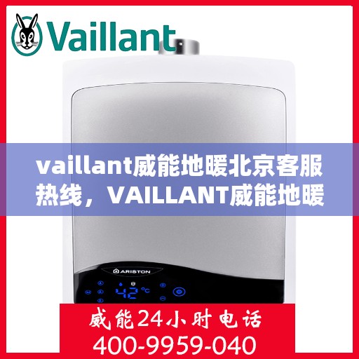 vaillant威能地暖北京客服热线，VAILLANT威能地暖北京客服热线全解析，贴心服务从热线开始