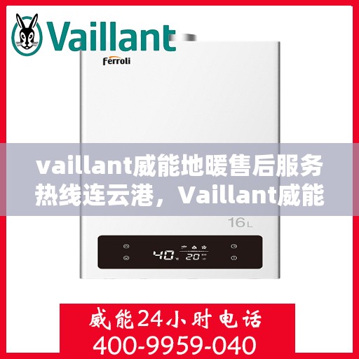 vaillant威能地暖售后服务热线连云港，Vaillant威能地暖连云港售后服务热线全解析