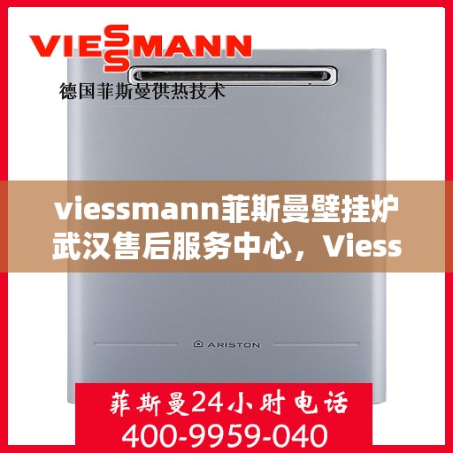 viessmann菲斯曼壁挂炉武汉售后服务中心，Viessmann菲斯曼壁挂炉武汉售后服务中心，专业维修与贴心服务