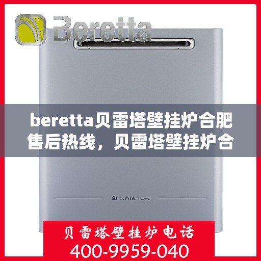 beretta贝雷塔壁挂炉合肥售后热线，贝雷塔壁挂炉合肥售后热线及服务一览