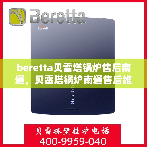 beretta贝雷塔锅炉售后南通，贝雷塔锅炉南通售后维修专业服务