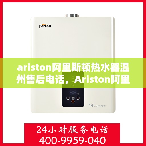 ariston阿里斯顿热水器温州售后电话，Ariston阿里斯顿热水器温州售后服务热线及专业维修电话
