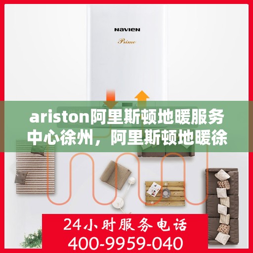 ariston阿里斯顿地暖服务中心徐州，阿里斯顿地暖徐州服务中心，专业维护，温暖您的生活