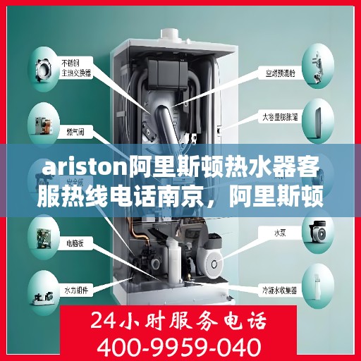 ariston阿里斯顿热水器客服热线电话南京，阿里斯顿热水器南京客服热线电话全解析