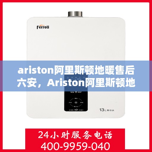 ariston阿里斯顿地暖售后六安，Ariston阿里斯顿地暖六安售后服务中心，专业维修，贴心服务
