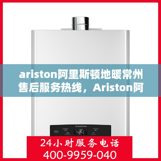 ariston阿里斯顿地暖常州售后服务热线，Ariston阿里斯顿地暖常州售后服务热线，专业团队，贴心服务