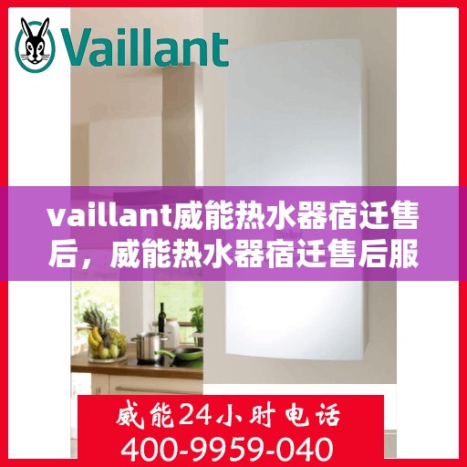 vaillant威能热水器宿迁售后，威能热水器宿迁售后服务详解