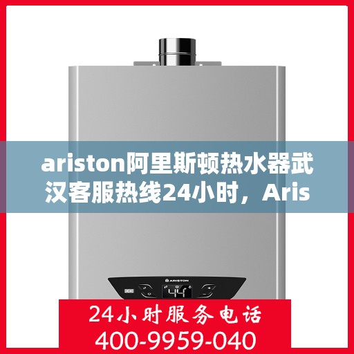 ariston阿里斯顿热水器武汉客服热线24小时，Ariston阿里斯顿热水器武汉客服热线全天候服务，专业解决您的热水问题