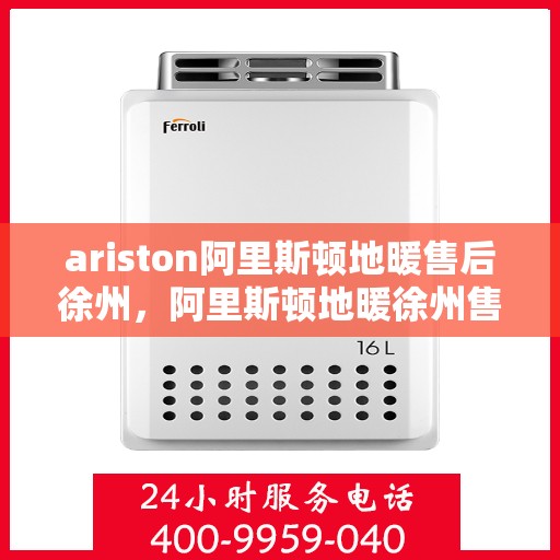ariston阿里斯顿地暖售后徐州，阿里斯顿地暖徐州售后服务中心，专业维修，贴心服务