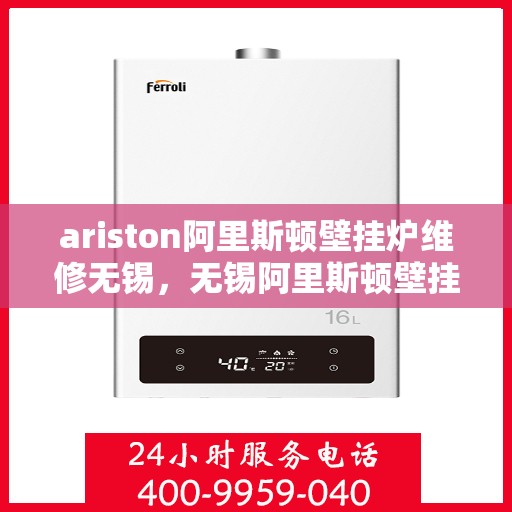 ariston阿里斯顿壁挂炉维修无锡，无锡阿里斯顿壁挂炉专业维修服务