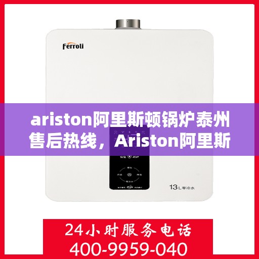 ariston阿里斯顿锅炉泰州售后热线，Ariston阿里斯顿锅炉泰州售后服务热线，专业解决您的锅炉问题