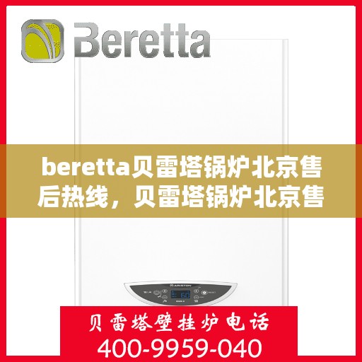 beretta贝雷塔锅炉北京售后热线，贝雷塔锅炉北京售后热线，专业维修与服务质量保障