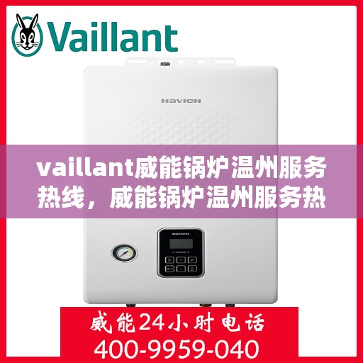 vaillant威能锅炉温州服务热线，威能锅炉温州服务热线，专业解决您的热力需求
