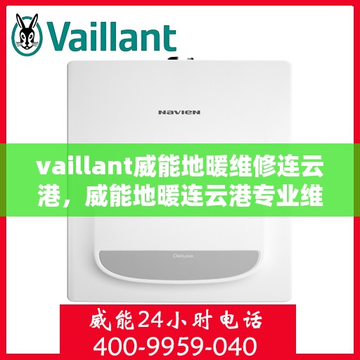 vaillant威能地暖维修连云港，威能地暖连云港专业维修服务