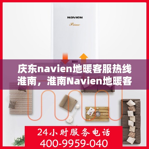 庆东navien地暖客服热线淮南，淮南Navien地暖客服热线，专业解答您的疑问