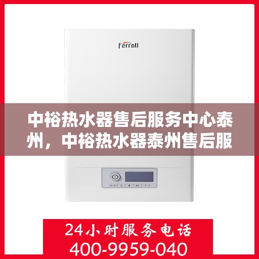 中裕热水器售后服务中心泰州，中裕热水器泰州售后服务中心，专业维修，贴心服务