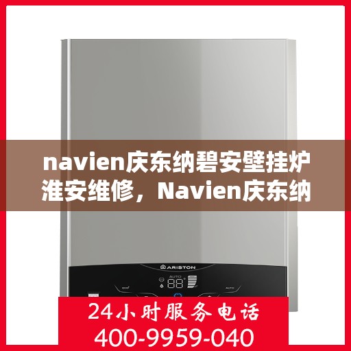 navien庆东纳碧安壁挂炉淮安维修，Navien庆东纳碧安壁挂炉淮安专业维修服务