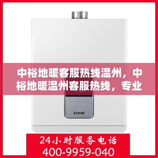 中裕地暖客服热线温州，中裕地暖温州客服热线，专业解答，温暖您的每一个冬天。