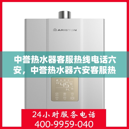 中誉热水器客服热线电话六安，中誉热水器六安客服热线电话全攻略