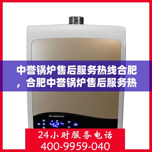 中誉锅炉售后服务热线合肥，合肥中誉锅炉售后服务热线专业团队，全天候为您服务