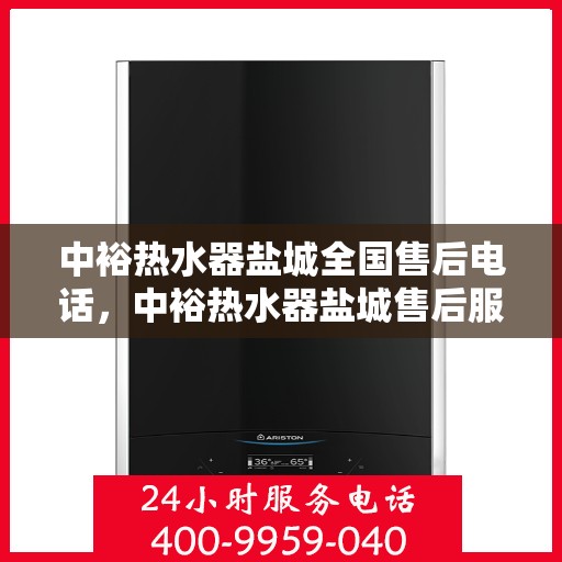 中裕热水器盐城全国售后电话，中裕热水器盐城售后服务热线公布，全国售后电话一键查询！
