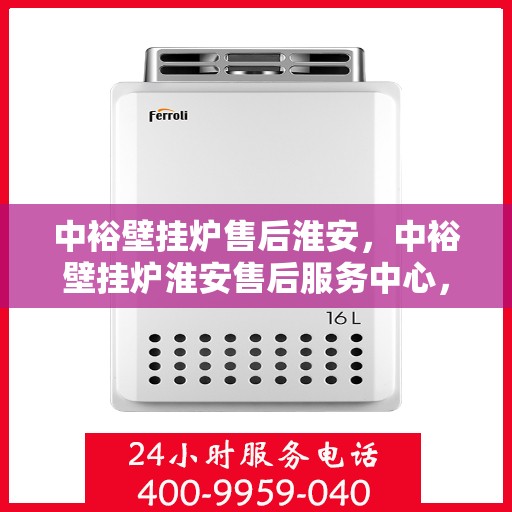 中裕壁挂炉售后淮安，中裕壁挂炉淮安售后服务中心，专业维修与贴心服务