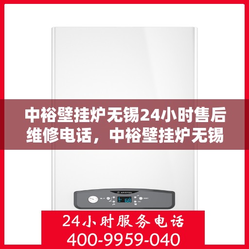 中裕壁挂炉无锡24小时售后维修电话，中裕壁挂炉无锡全天候售后维修服务热线