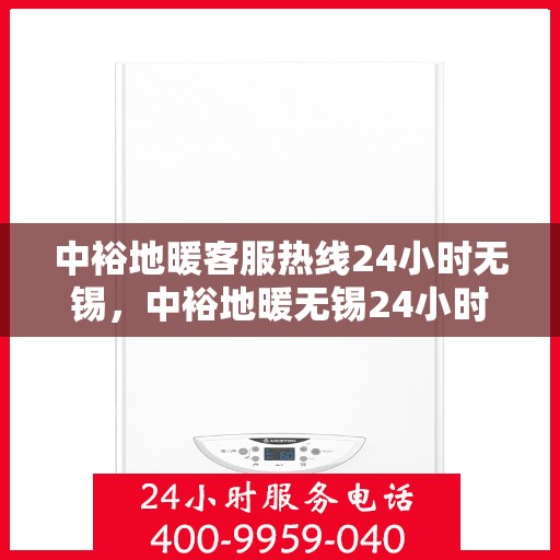 中裕地暖客服热线24小时无锡，中裕地暖无锡24小时客服热线，温暖连接不间断