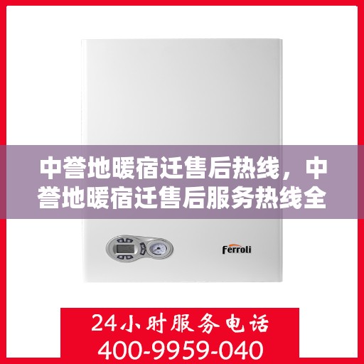 中誉地暖宿迁售后热线，中誉地暖宿迁售后服务热线全解析